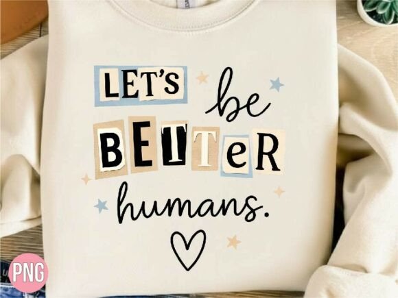 Lets Be Better Humans Heart PNG T-shirt Design: Versatile, Ethical, and Ready for Real Creative Work